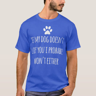 If My Dog Doesn't Like You I Probably Won't Funny T-Shirt