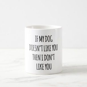 If My Dog Doesn't Like You Then I Don't Like You  Coffee Mug