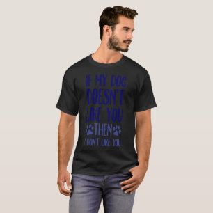 If My Dog Doesn't Like You Then I Dont Like You T-Shirt