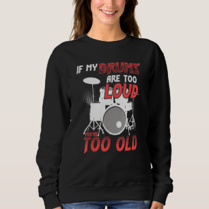If My Drums Are Too Loud You're Too Old Awesome Dr Sweatshirt