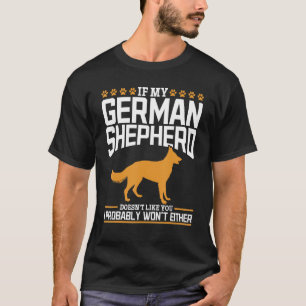 If my German Shepherd doesnt like you I probably w T-Shirt