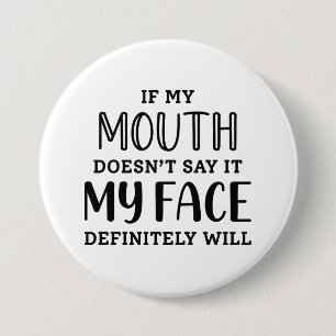 If My Mouth Doesn’t Say It My Face Definitely Will 3 Inch Round Button