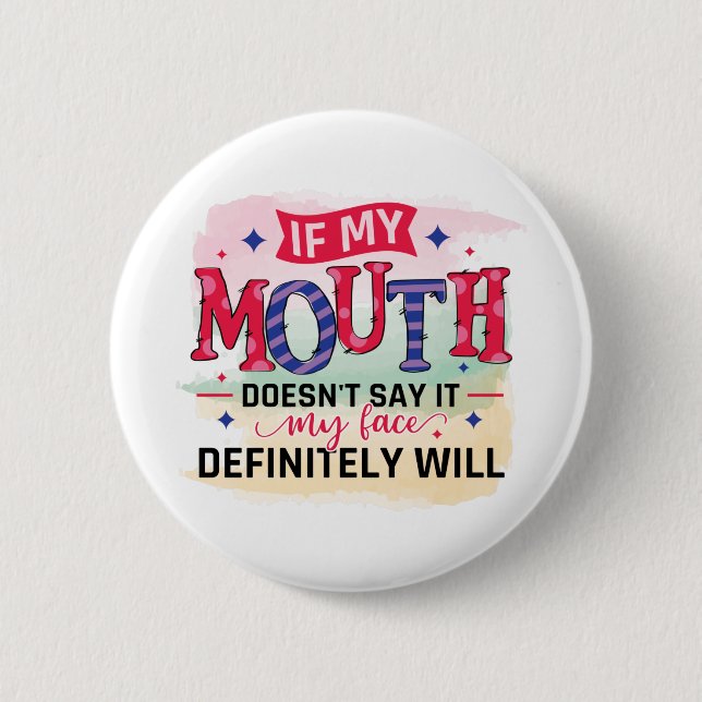 If my mouth doesn't say it my face definitely will 2 inch round button (Front)