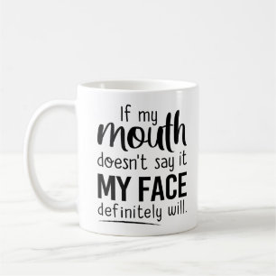 if my mouth doesn't say it my face definitely will coffee mug