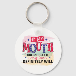 If my mouth doesn't say it my face definitely will keychain