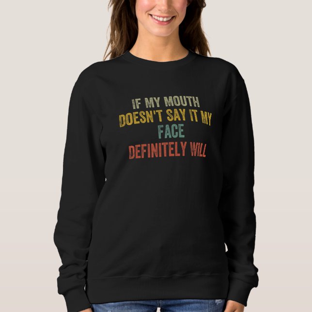 If My Mouth Doesn't Say It My Face Definitely Will Sweatshirt (Front)