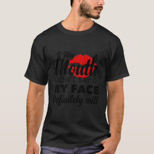 If My Mouth Doesn'T Say It My Face Definitely Will T-Shirt
