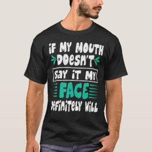 If My Mouth Doesn't Say It My Face Definitely Will T-Shirt