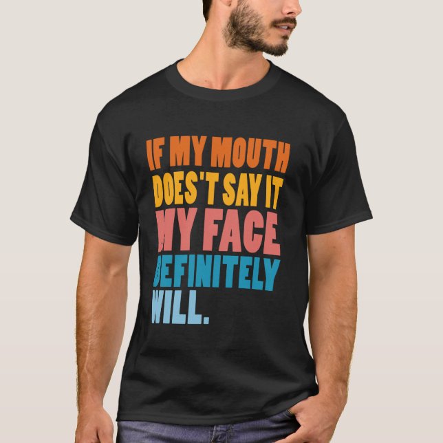 If My Mouth Doesn't Say It My Face Definitely Will T-Shirt (Front)