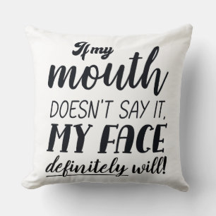 If My Mouth Doesn't Say It My Face Definitely Will Throw Pillow