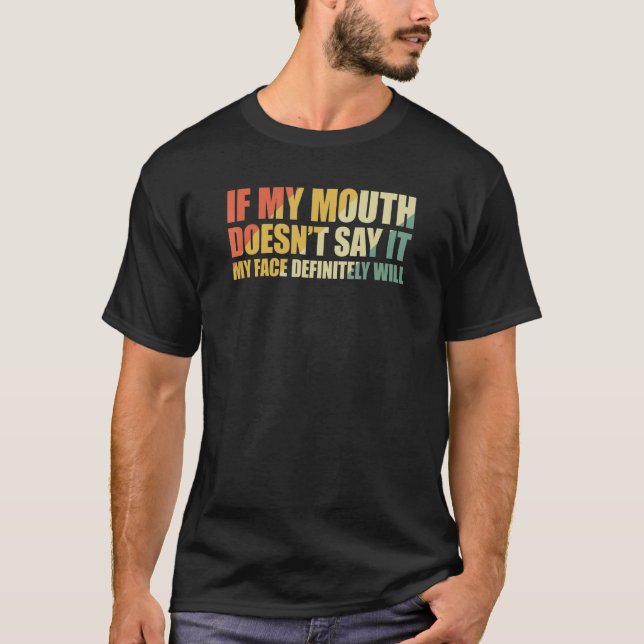 If My Mouth Doesn't Say It My Face Will 2 T-Shirt (Front)