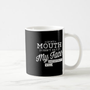 If My Mouth Doesnt Say It My Face Will Facial Expr Coffee Mug