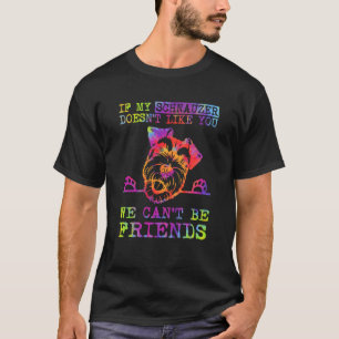 If My Schnauzer Doesn't Like You We Can't Be Frien T-Shirt