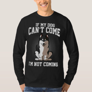 If My Siberian Husky Can Come I M Not Coming T-Shirt