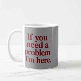 If Need A Problem Here Funny Trendy Meme Quotes Coffee Mug