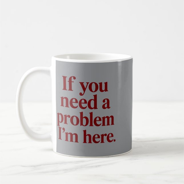 If Need A Problem Here Funny Trendy Meme Quotes Coffee Mug (Left)
