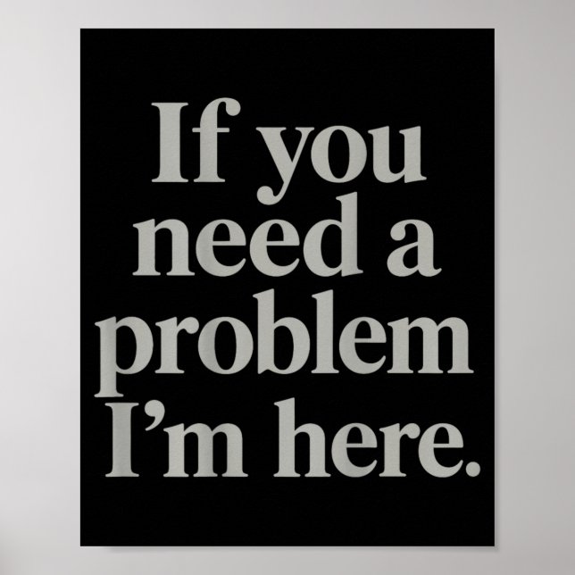 If Need A Problem Here Funny Trendy Meme Quotes Poster (Front)