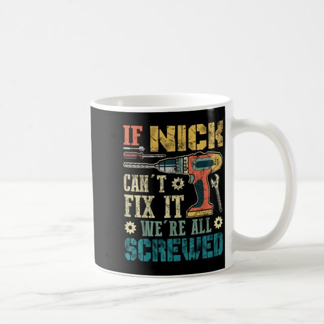 If Nick Can't Fix It We're All Screwed Funny Fathe Coffee Mug (Right)