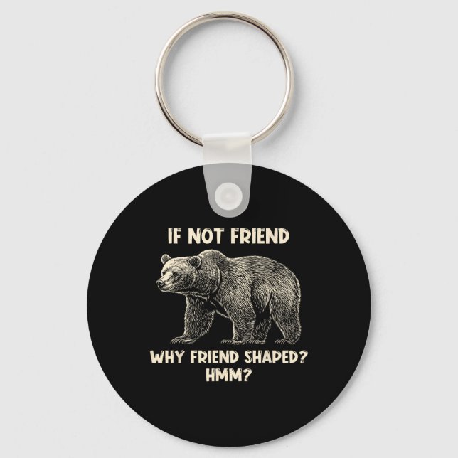 If Not Friend Why Friend Shaped Funny Bear Hiking  Keychain (Front)