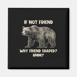 If Not Friend Why Friend Shaped Funny Bear Hiking Magnet