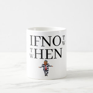 If Not Now Coffee Mug