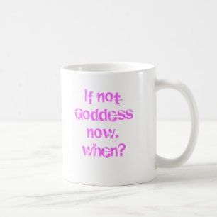 If not now, Goddess, when? Coffee Mug