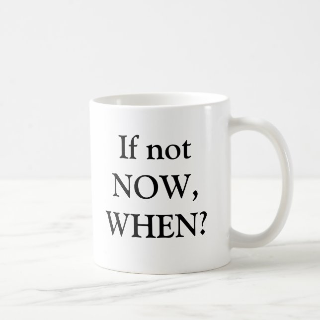 If not NOW, WHEN? Coffee Mug (Right)