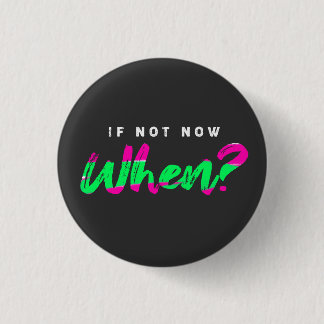 If not now when ? - Motivation - 1 Inch Round Button