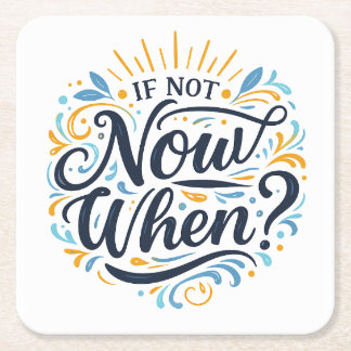 If Not Now When? Square Paper Coaster
