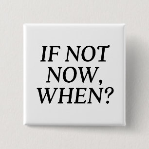If Not Now, When? Typography 2 Inch Square Button