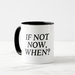 If Not Now, When? Typography Mug