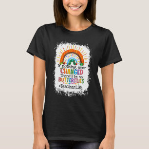 If Nothing Changed There'd Be No Butterflies Teach T-Shirt