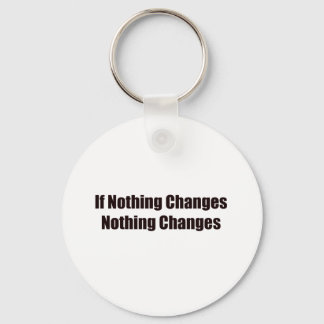 If Nothing Changes, Nothing Changes! Keychain