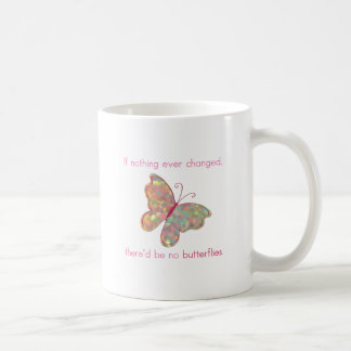If nothing ever changed, there'd be no butterflies coffee mug