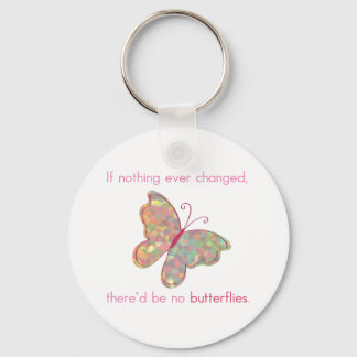 If nothing ever changed, there'd be no butterflies keychain