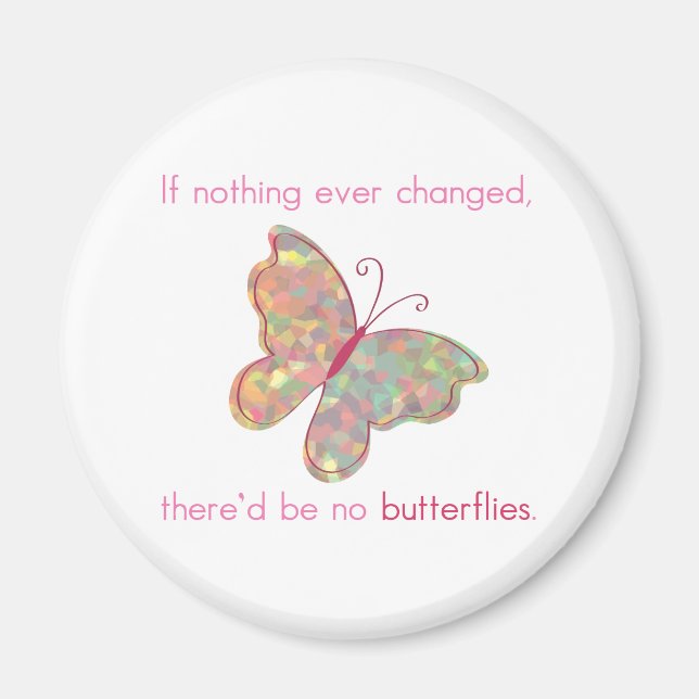 If nothing ever changed, there'd be no butterflies magnet (Front)