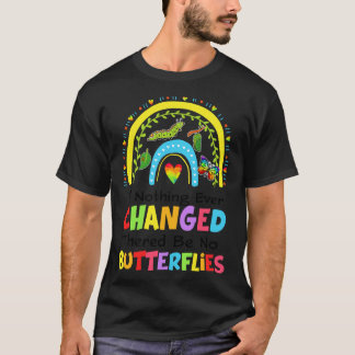 If Nothing Ever Changed Thered Be No Butterflies R T-Shirt
