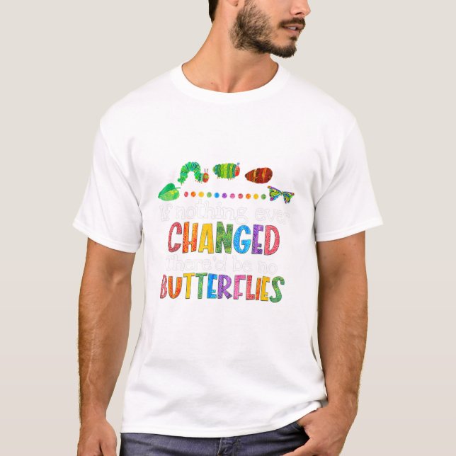 If Nothing Ever Changed There'd Be No Butterflies T-Shirt (Front)