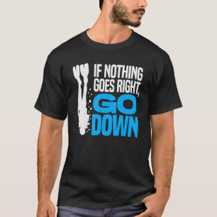 If Nothing Goes Right Go Down Scuba Diver Diving S T-Shirt