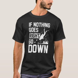 If Nothing Goes Right Go Down Scuba Diver Diving S T-Shirt