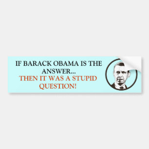 If Obama is the answer it was a Stupid Question! Bumper Sticker