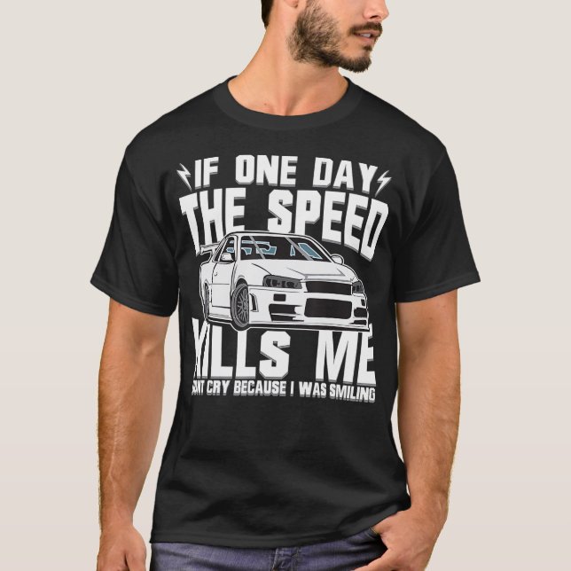 if one day the speed kills me  T-Shirt (Front)