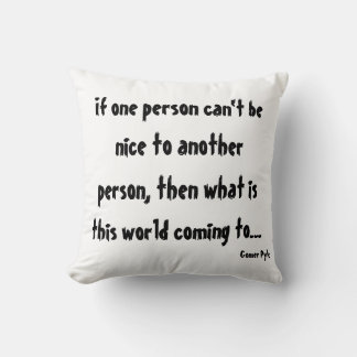 If One Person Can't Be Nice to Another Person ... Throw Pillow