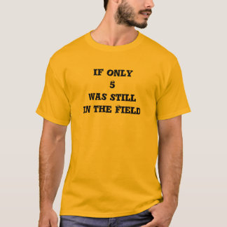If only 5 was still in the Field T-Shirt