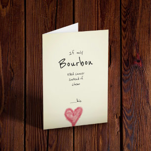If Only Bourbon Killed Cancer Instead Of Chemo Card