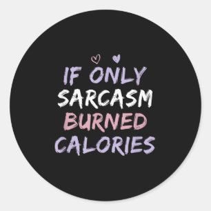 If Only Sarcasm Burned Calories Funny Coloured Cut Classic Round Sticker
