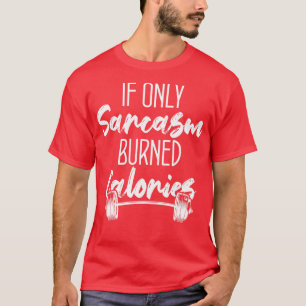If Only Sarcasm Burned Calories Funny Coloured Cut T-Shirt