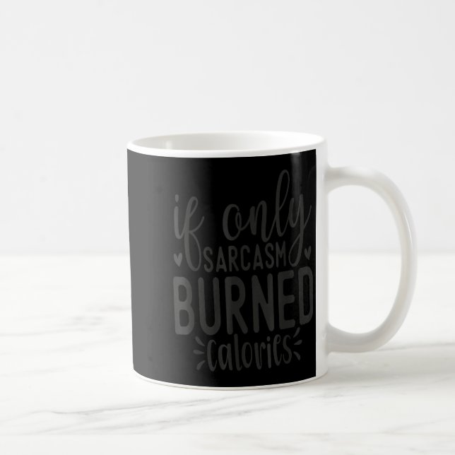 If Only Sarcasm Burned Calories Funny Sarcastic Qu Coffee Mug (Right)