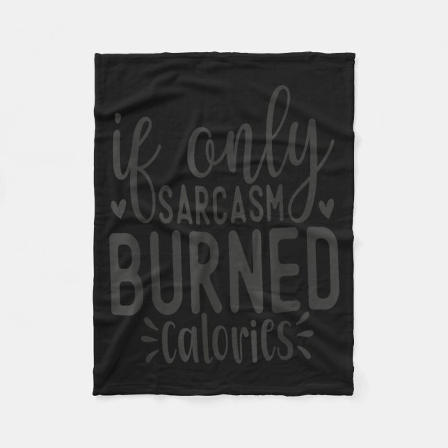 If Only Sarcasm Burned Calories Funny Sarcastic Qu Fleece Blanket (Front)