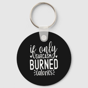 If Only Sarcasm Burned Calories Funny Sarcastic Qu Keychain
